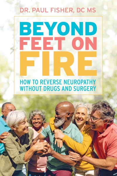 BEYOND FEET ON FIRE: HOW TO REVERSE NEUROPATHY WITHOUT DRUGS AND SURGERY