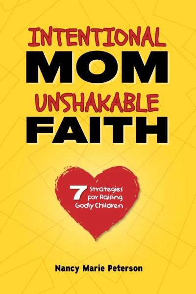 Intentional Mom, Unshakable Faith: 7 Strategies to Raising Godly Children