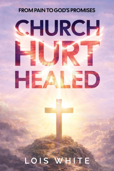 Church Hurt Healed: From Pain to God’s Promises