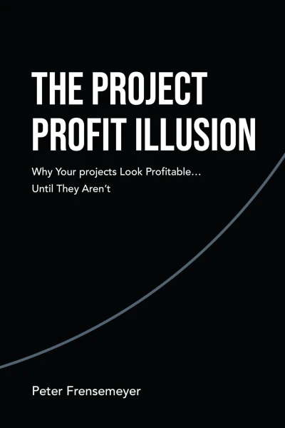 The Project Profit Illusion: Why Your Projects Look Profitable . . . Until They Aren’t